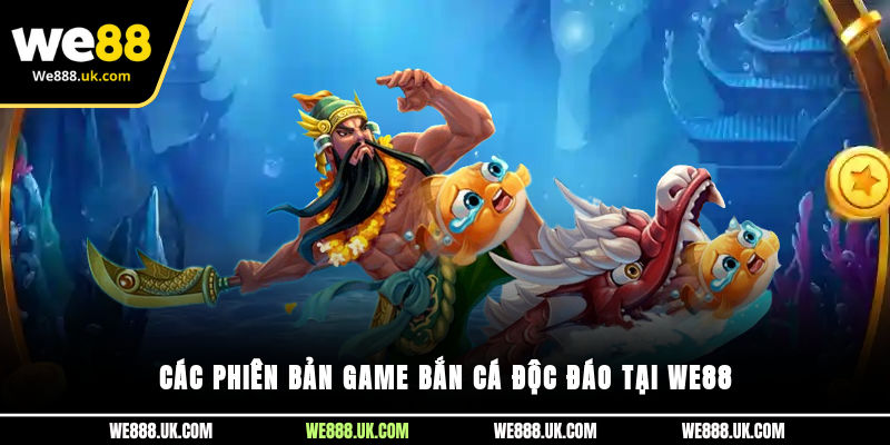 Các phiên bản game Bắn Cá độc đáo tại We88