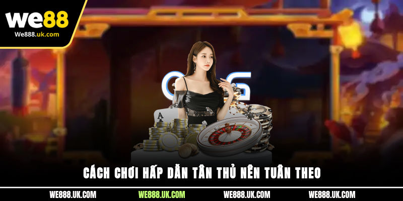 Cách chơi hấp dẫn tân thủ nên tuân theo