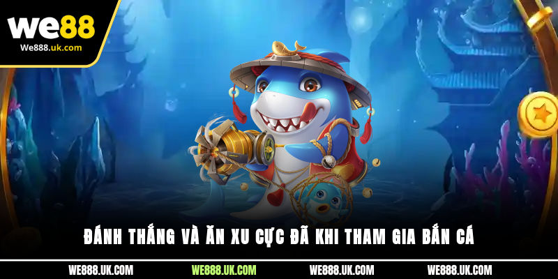 Đánh thắng và ăn xu cực đã khi tham gia bắn cá