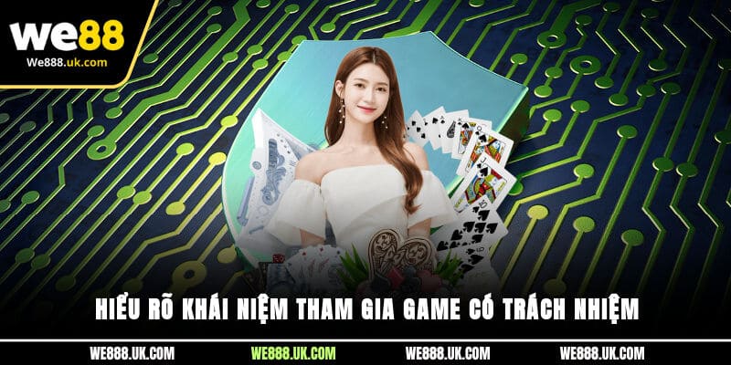 Hiểu rõ khái niệm tham gia game có trách nhiệm