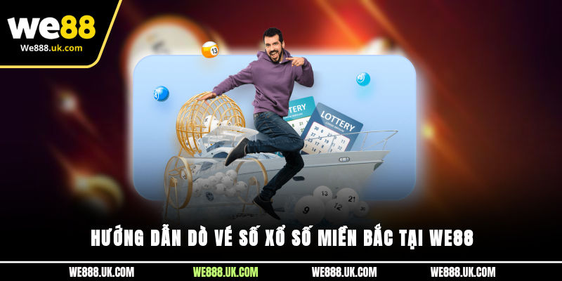 Hướng dẫn dò vé số xổ số miền Bắc tại We88
