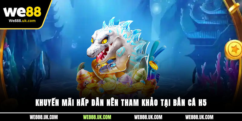 Khuyến mãi hấp dẫn nên tham khảo tại bắn cá H5