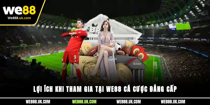 Lợi ích khi tham gia tại We88 cá cược đẳng cấp