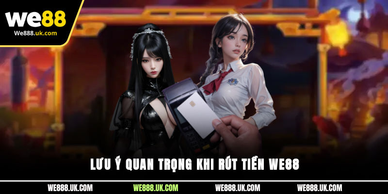 Lưu ý quan trọng khi rút tiền We88