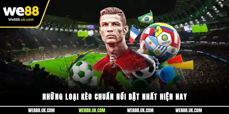 Những loại kèo chuẩn nổi bật nhất hiện nay