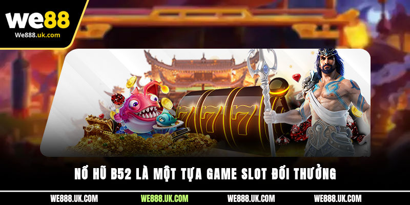 Nổ Hũ B52 là một tựa game slot đổi thưởng