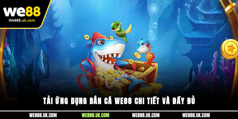 Tải ứng dụng bắn cá WE88 chi tiết và đầy đủ