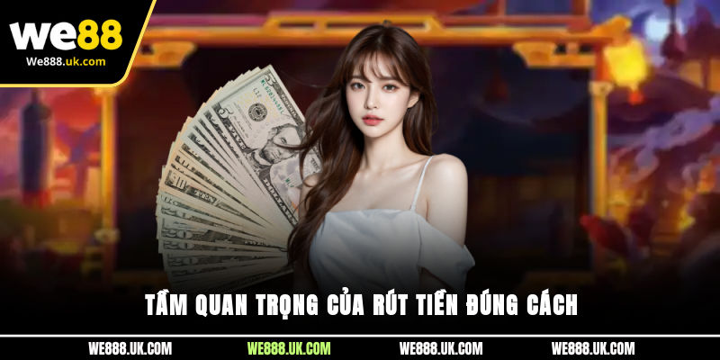 Tầm quan trọng của rút tiền đúng cách