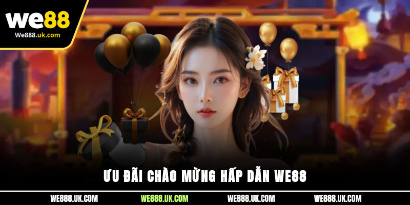 Ưu đãi chào mừng hấp dẫn We88