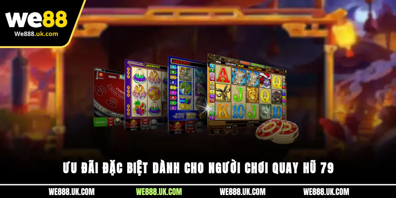 Ưu đãi đặc biệt dành cho người chơi quay hũ 79