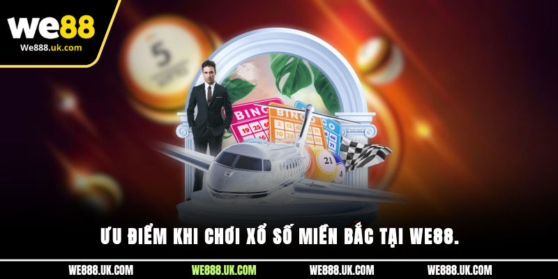 Ưu điểm khi chơi xổ số miền Bắc tại We88.